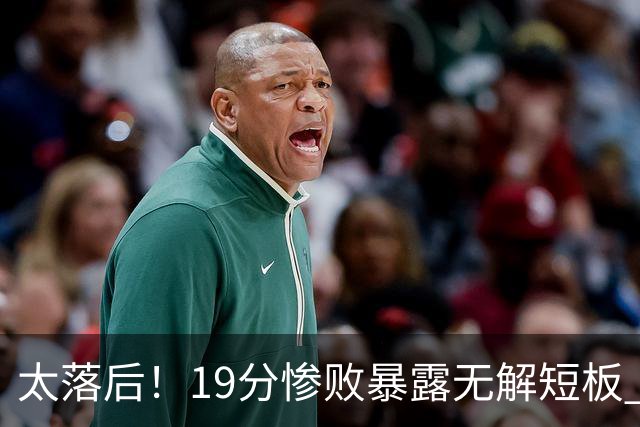 太落后！19分惨败暴露无解短板 中国男篮应考虑换帅